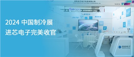 展會(huì)回顧 | 進(jìn)芯電子2024中國(guó)制冷展完美收官！